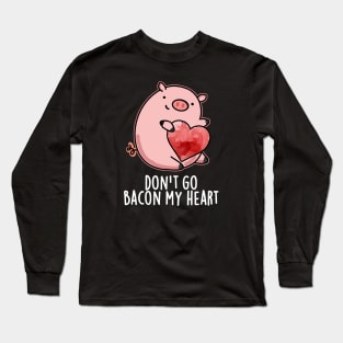 Don't Go Bacon My Heart Cute Pig Pun Long Sleeve T-Shirt